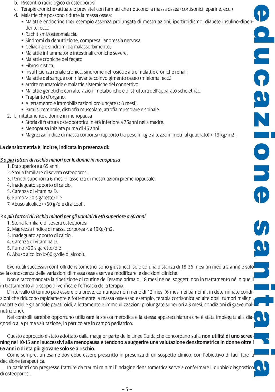 Sindromi da denutrizione, compresa l anoressia nervosa Celiachia e sindromi da malassorbimento, Malattie infiammatorie intestinali croniche severe, Malattie croniche del fegato Fibrosi cistica,