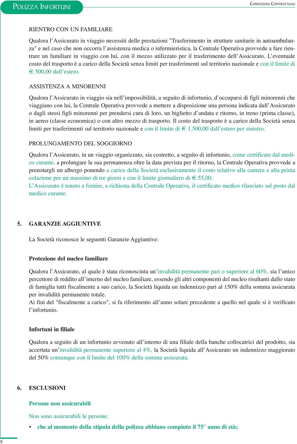 L eventuale costo del trasporto è a carico della Società senza limiti per trasferimenti sul territorio nazionale e con il limite di 500,00 dall estero.