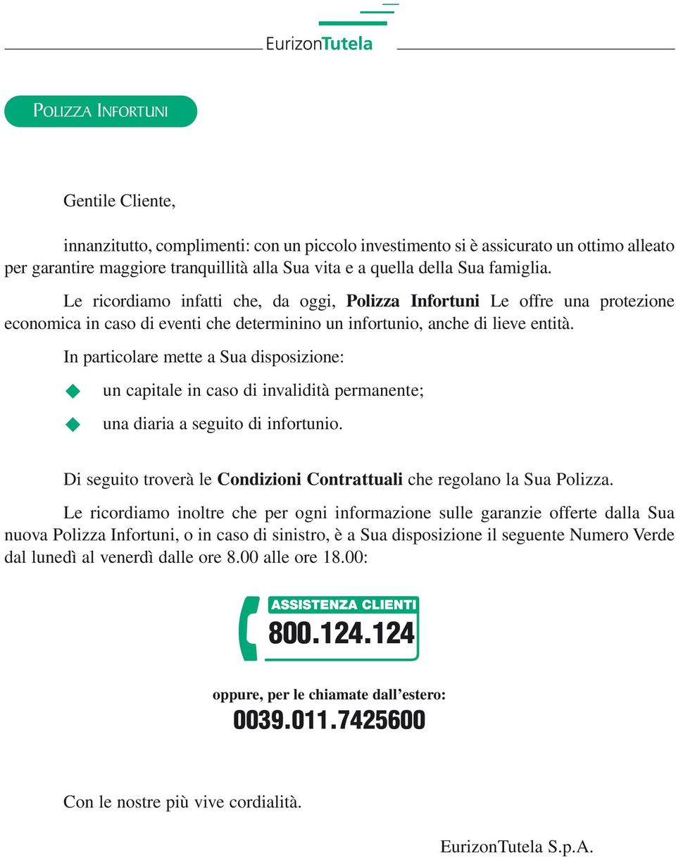 In particolare mette a Sua disposizione: un capitale in caso di invalidità permanente; una diaria a seguito di infortunio. Di seguito troverà le Condizioni Contrattuali che regolano la Sua Polizza.