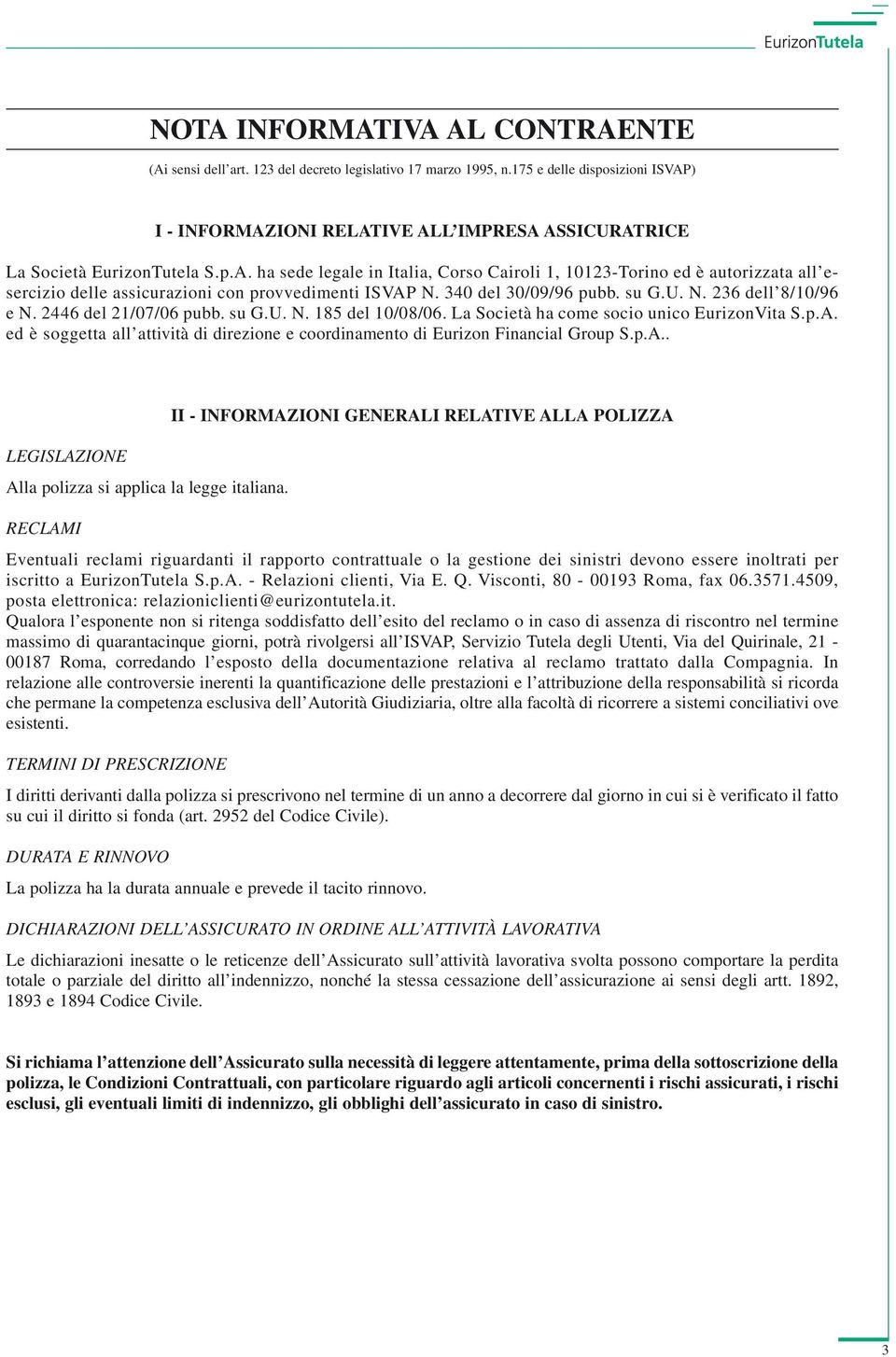 340 del 30/09/96 pubb. su G.U. N. 236 dell 8/10/96 e N. 2446 del 21/07/06 pubb. su G.U. N. 185 del 10/08/06. La Società ha come socio unico EurizonVita S.p.A.