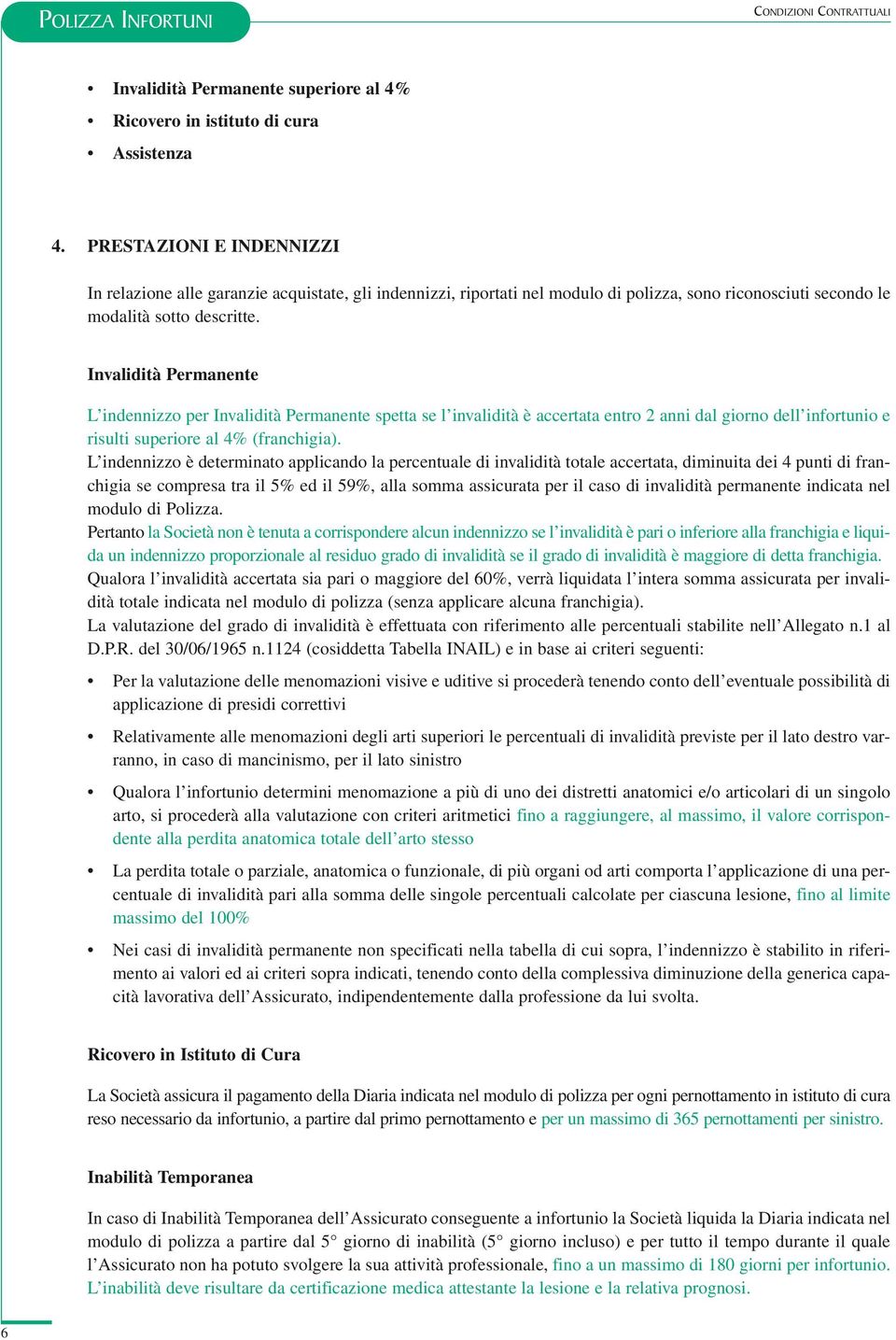 Invalidità Permanente L indennizzo per Invalidità Permanente spetta se l invalidità è accertata entro 2 anni dal giorno dell infortunio e risulti superiore al 4% (franchigia).