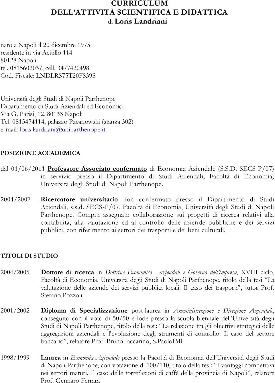 0815474114, palazzo Pacanowski (stanza 302) e-mail: loris.landriani@uniparthenope.it POSIZIONE ACCADE