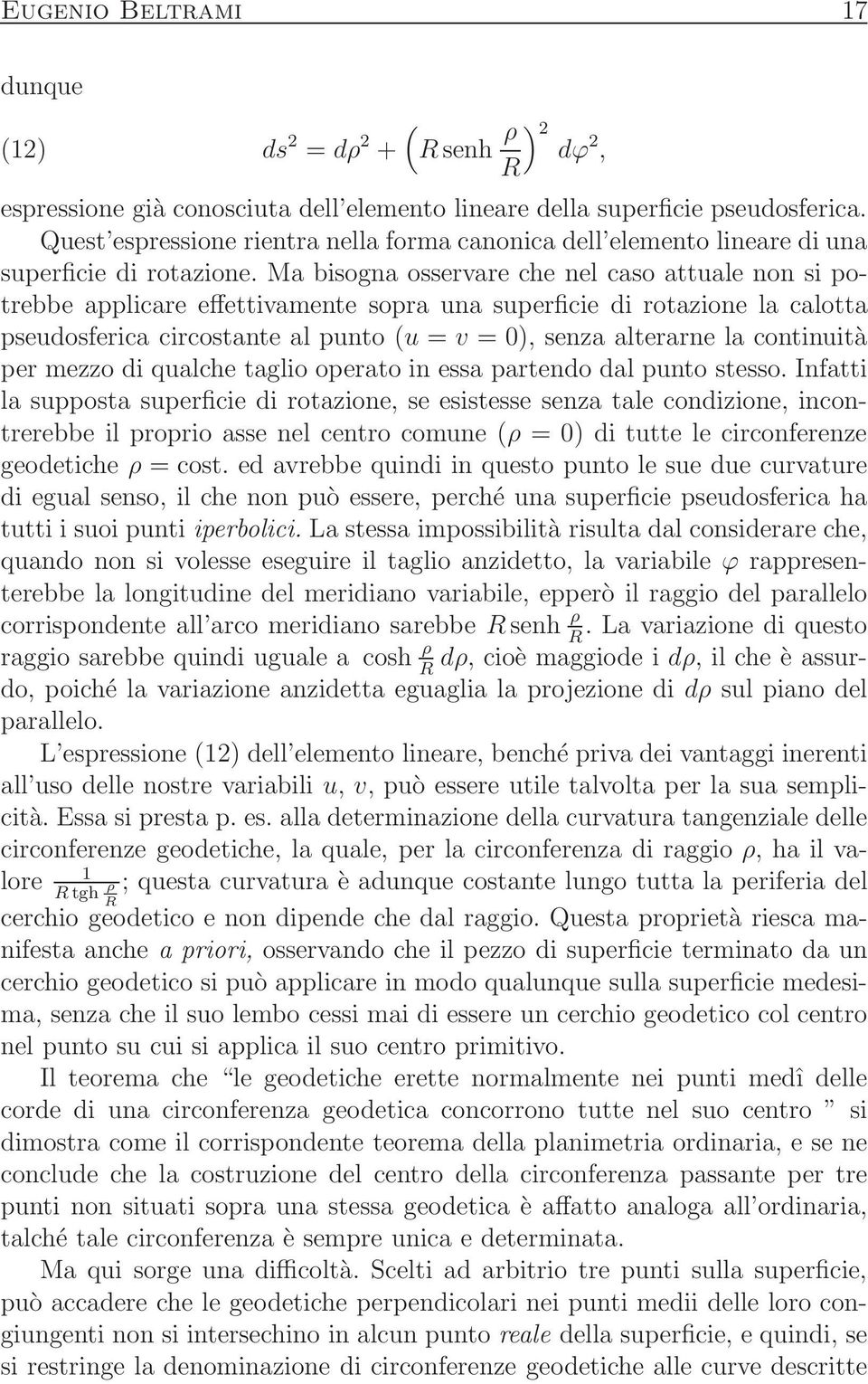 Ma bisogna osservare che nel caso attuale non si potrebbe applicare effettivamente sopra una superficie di rotazione la calotta pseudosferica circostante al punto (u = v = 0), senza alterarne la