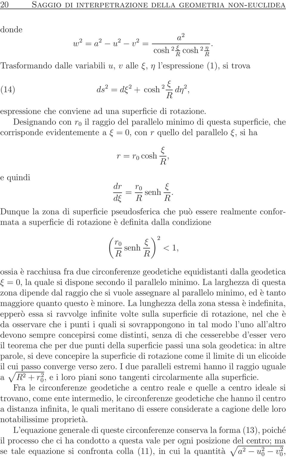 Designando con r 0 il raggio del parallelo minimo di questa superficie, che corrisponde evidentemente a ξ = 0, con r quello del parallelo ξ, si ha e quindi r = r 0 cosh ξ R, dr dξ = r 0 R senh ξ R.