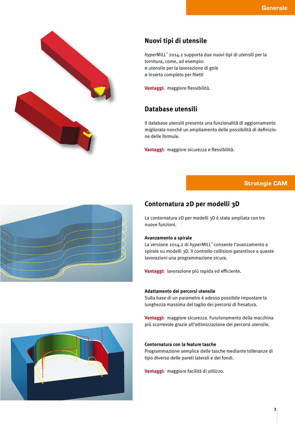 Database utensili Il database utensili presenta una funzionalità di aggiornamento migliorata nonché un ampliamento delle possibilità di definizione delle formule.