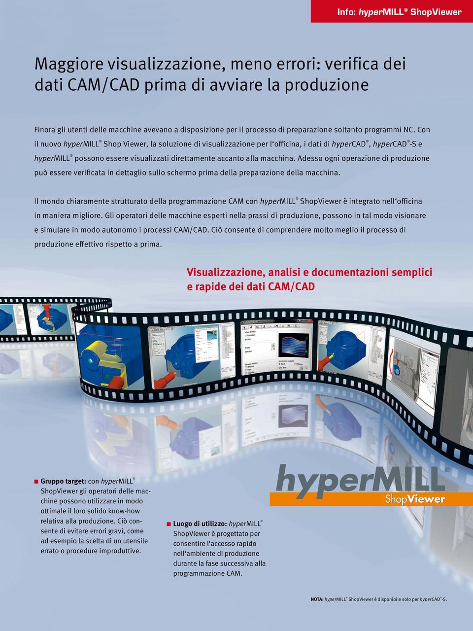 Con il nuovo hypermill Shop Viewer, la soluzione di visualizzazione per l officina, i dati di hypercad, hypercad -S e hypermill possono essere visualizzati direttamente accanto alla macchina.