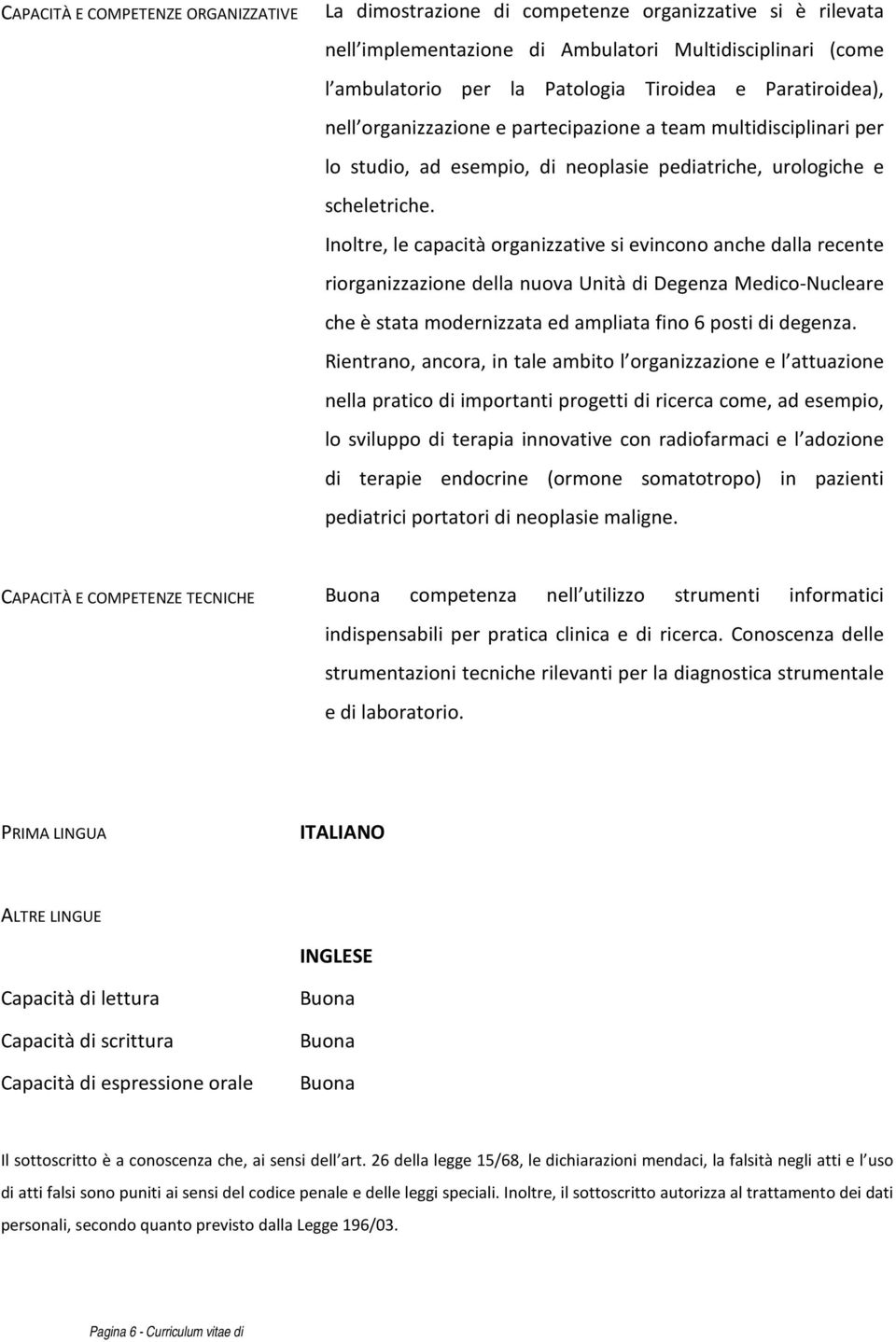 Inoltre, le capacità organizzative si evincono anche dalla recente riorganizzazione della nuova Unità di Degenza Medico-Nucleare che è stata modernizzata ed ampliata fino 6 posti di degenza.