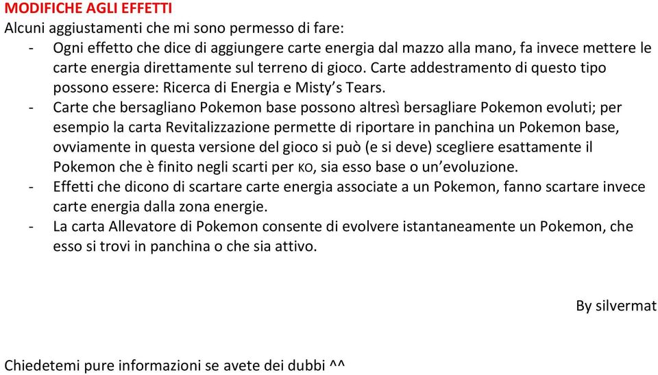 - Carte che bersagliano Pokemon base possono altresì bersagliare Pokemon evoluti; per esempio la carta Revitalizzazione permette di riportare in panchina un Pokemon base, ovviamente in questa