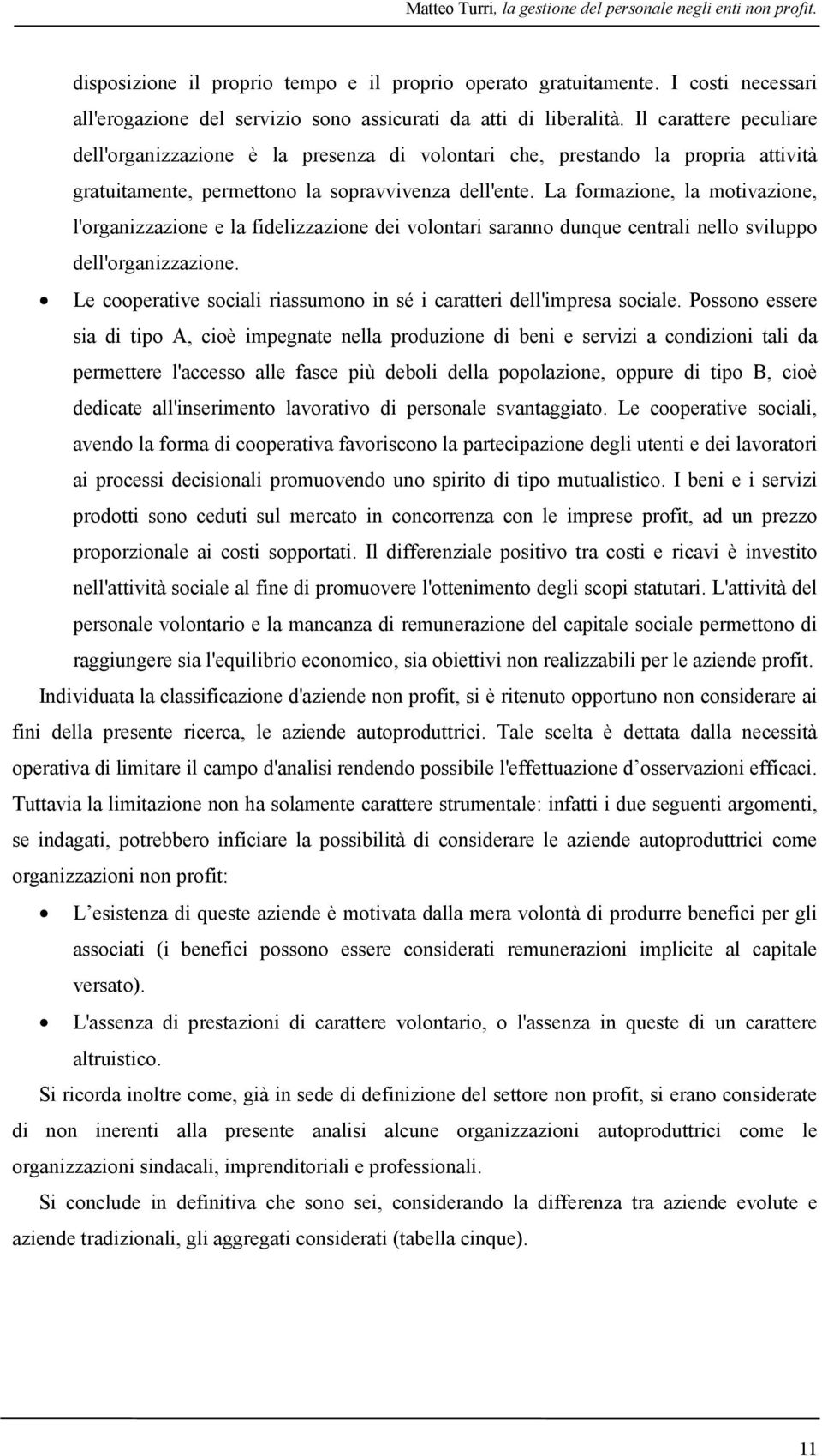 Il carattere peculiare dell'organizzazione è la presenza di volontari che, prestando la propria attività gratuitamente, permettono la sopravvivenza dell'ente.