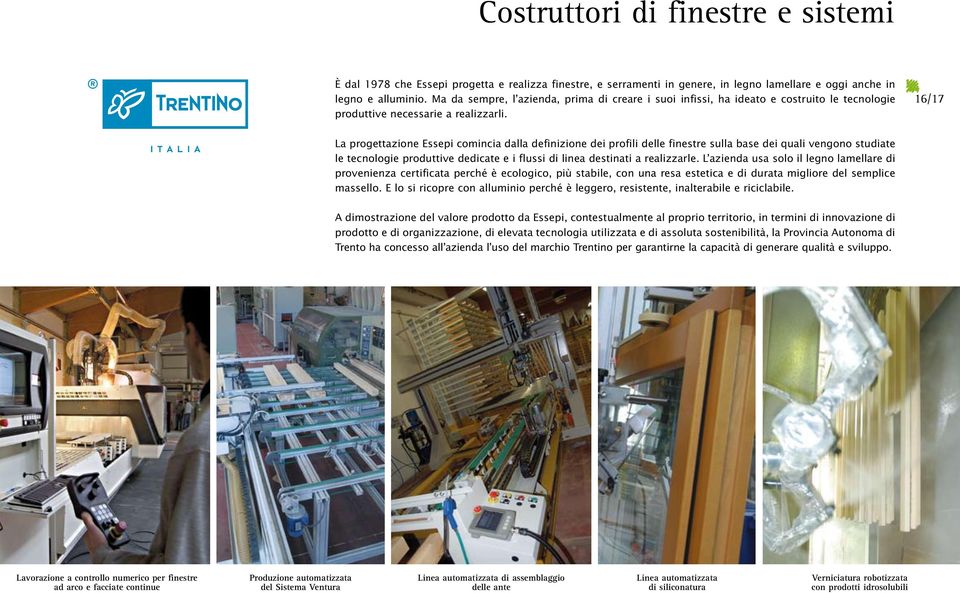 16/17 La progettazione Essepi comincia dalla definizione dei profili delle finestre sulla base dei quali vengono studiate le tecnologie produttive dedicate e i flussi di linea destinati a realizzarle.