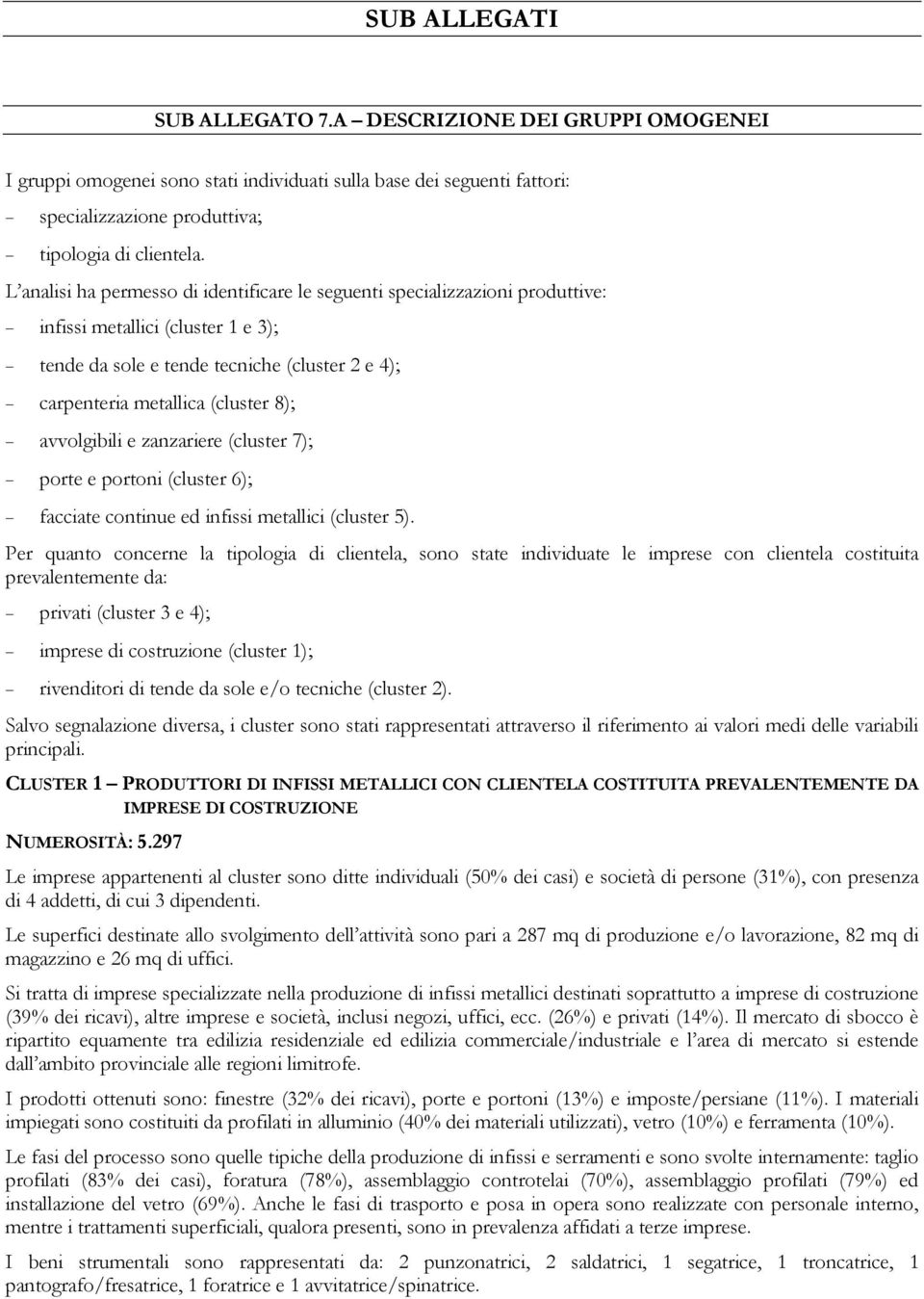 avvolgibili e zanzariere (cluster 7); porte e portoni (cluster 6); facciate continue ed infissi metallici (cluster 5).