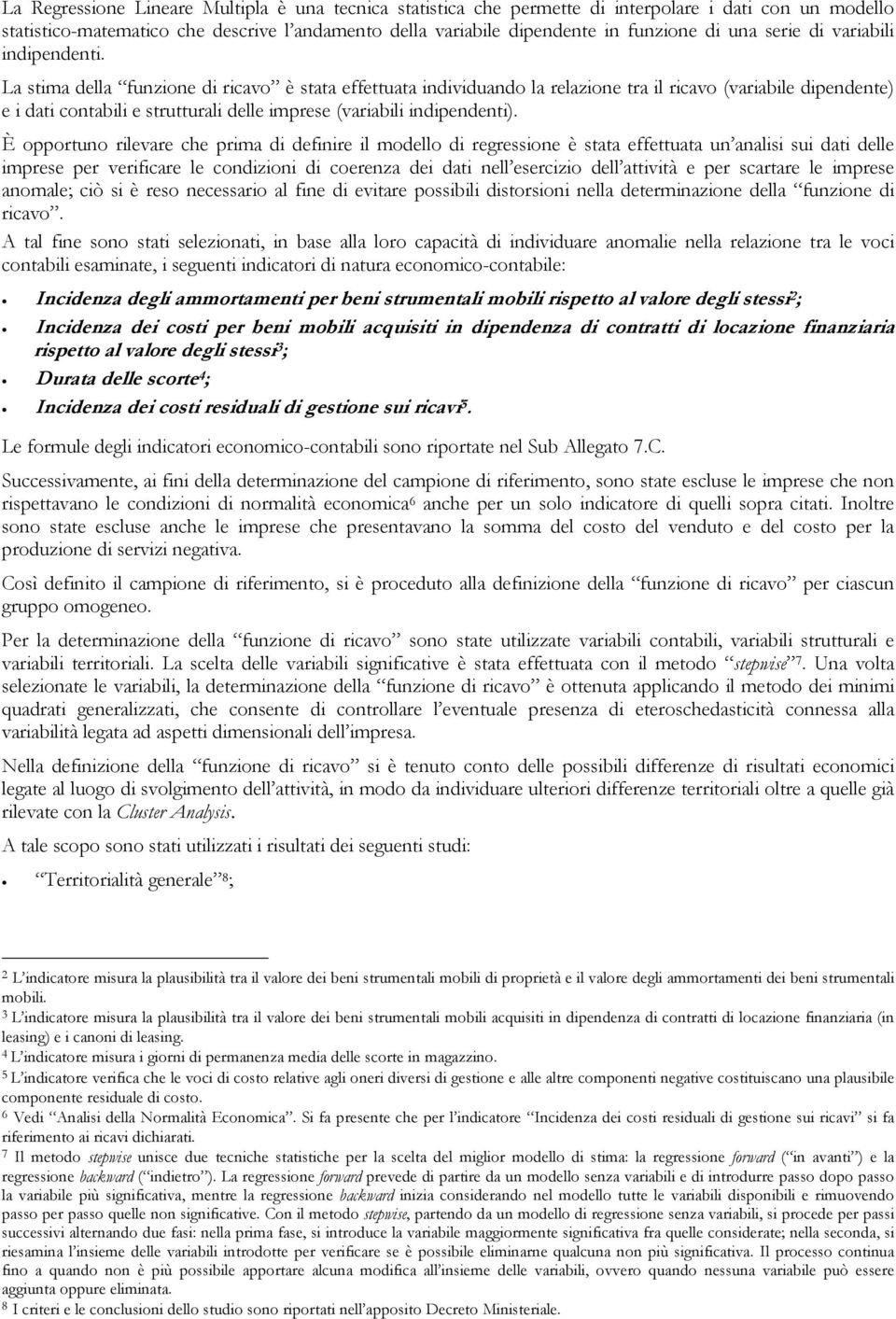 La stima della funzione di ricavo è stata effettuata individuando la relazione tra il ricavo (variabile dipendente) e i dati contabili e strutturali delle imprese (variabili indipendenti).