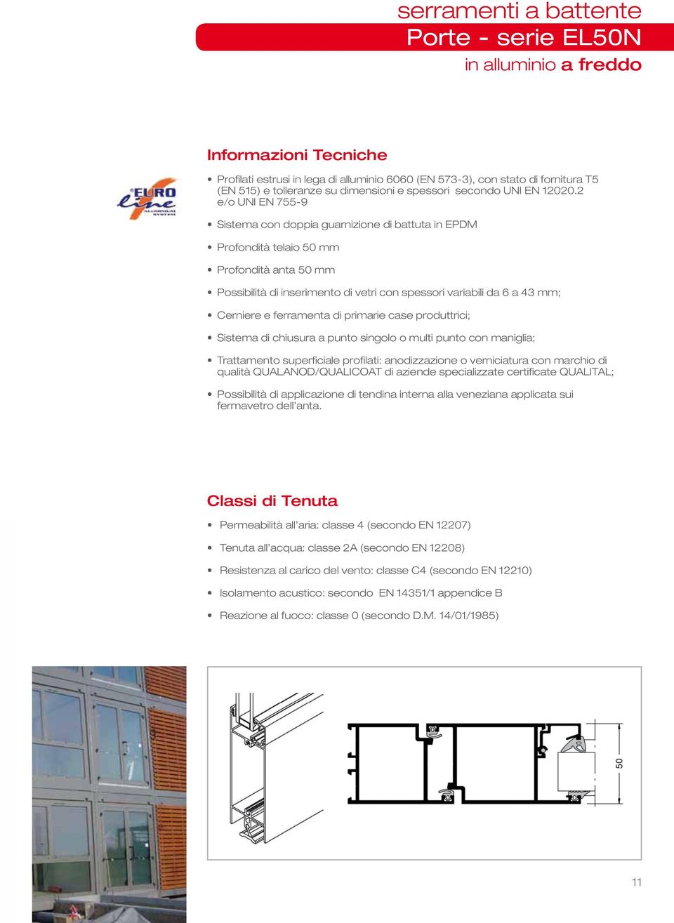 2 e/o UNI EN 755-9 Sistema con doppia guarnizione di battuta in EPDM Profondità telaio 50 mm Profondità anta 50 mm Possibilità di inserimento di vetri con spessori variabili da 6 a 43 mm; Cerniere e