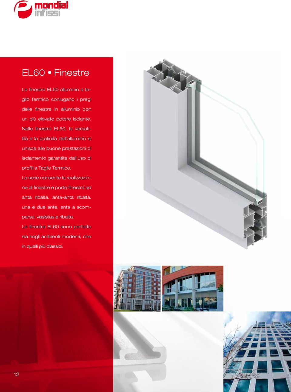 Nelle finestre EL60, la versatilità e la praticità dell alluminio si unisce alle buone prestazioni di isolamento garantite dall uso di