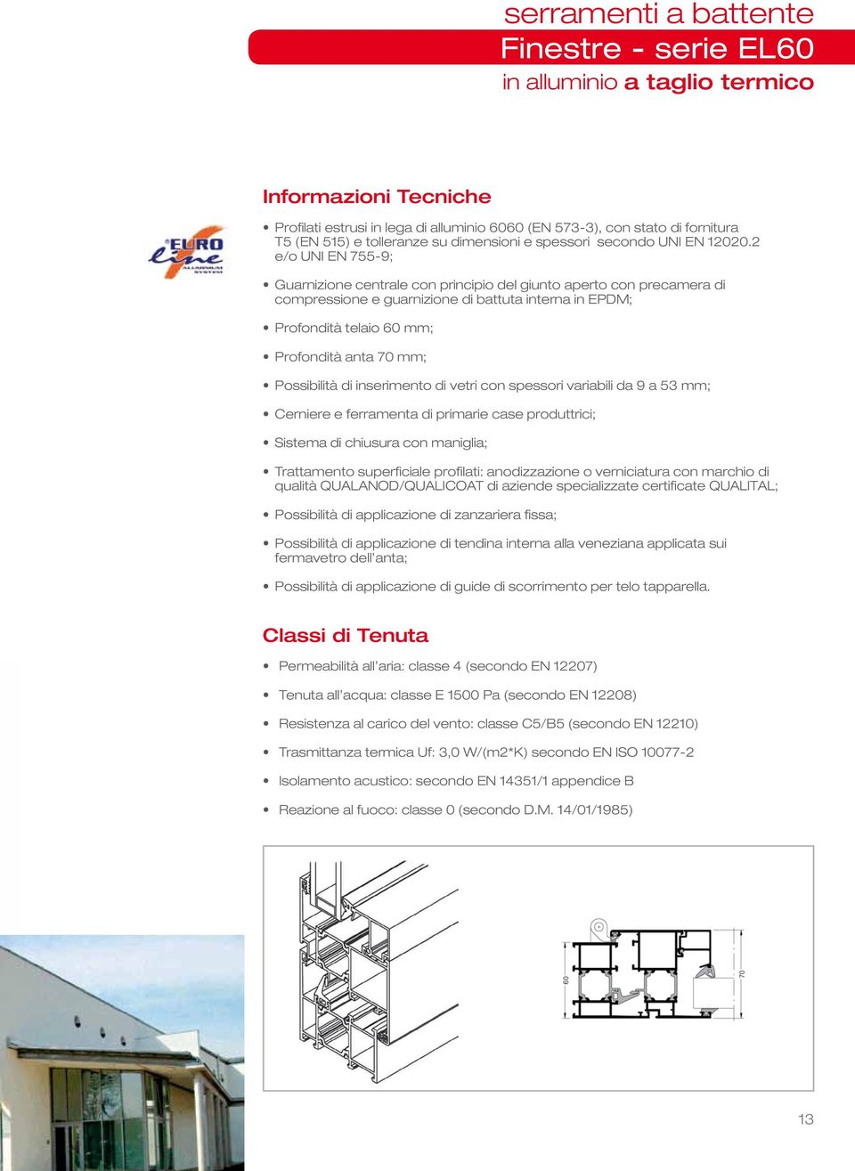 2 e/o UNI EN 755-9; Guarnizione centrale con principio del giunto aperto con precamera di compressione e guarnizione di battuta interna in EPDM; Profondità telaio 60 mm; Profondità anta 70 mm;