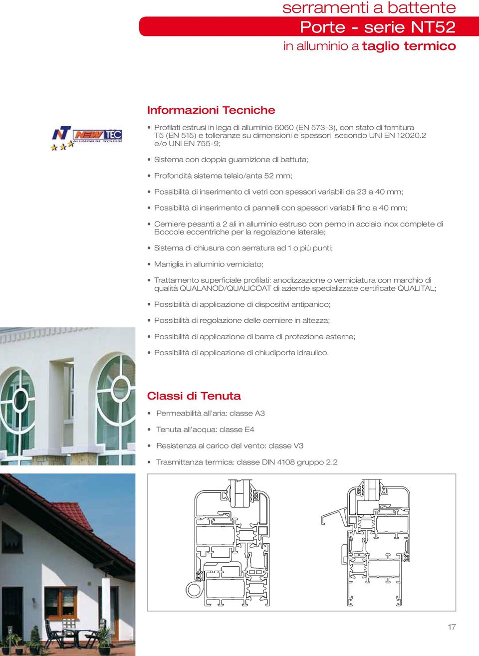 2 e/o UNI EN 755-9; Sistema con doppia guarnizione di battuta; Profondità sistema telaio/anta 52 mm; Possibilità di inserimento di vetri con spessori variabili da 23 a 40 mm; Possibilità di