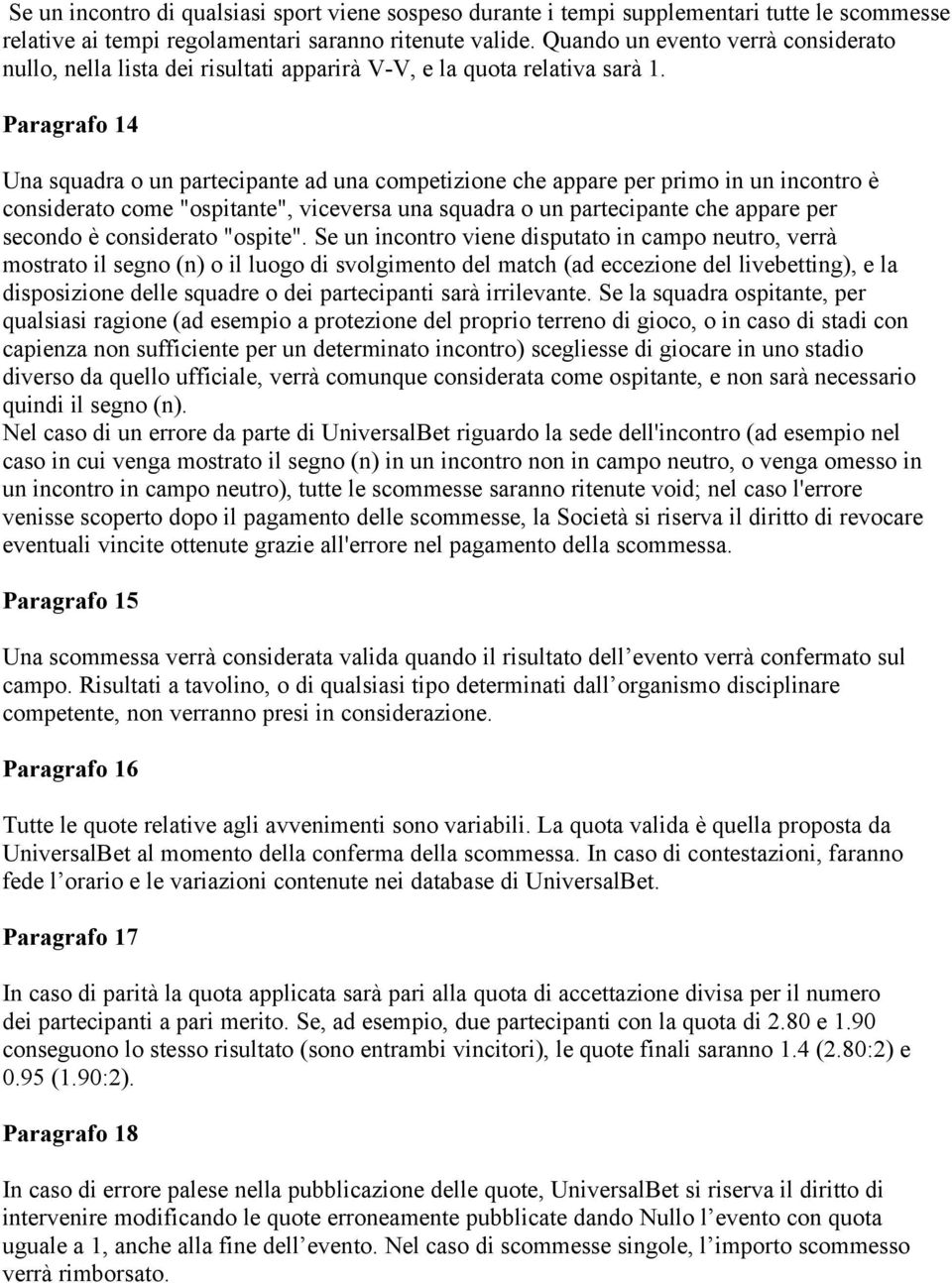 Paragrafo 14 Una squadra o un partecipante ad una competizione che appare per primo in un incontro è considerato come "ospitante", viceversa una squadra o un partecipante che appare per secondo è