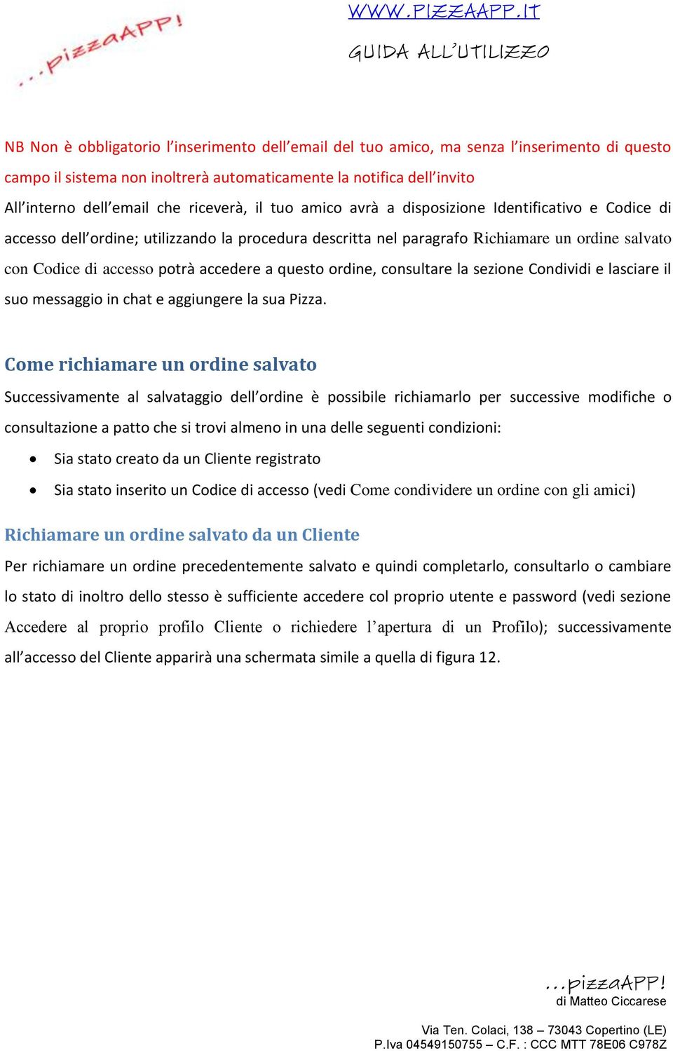 accedere a questo ordine, consultare la sezione Condividi e lasciare il suo messaggio in chat e aggiungere la sua Pizza.