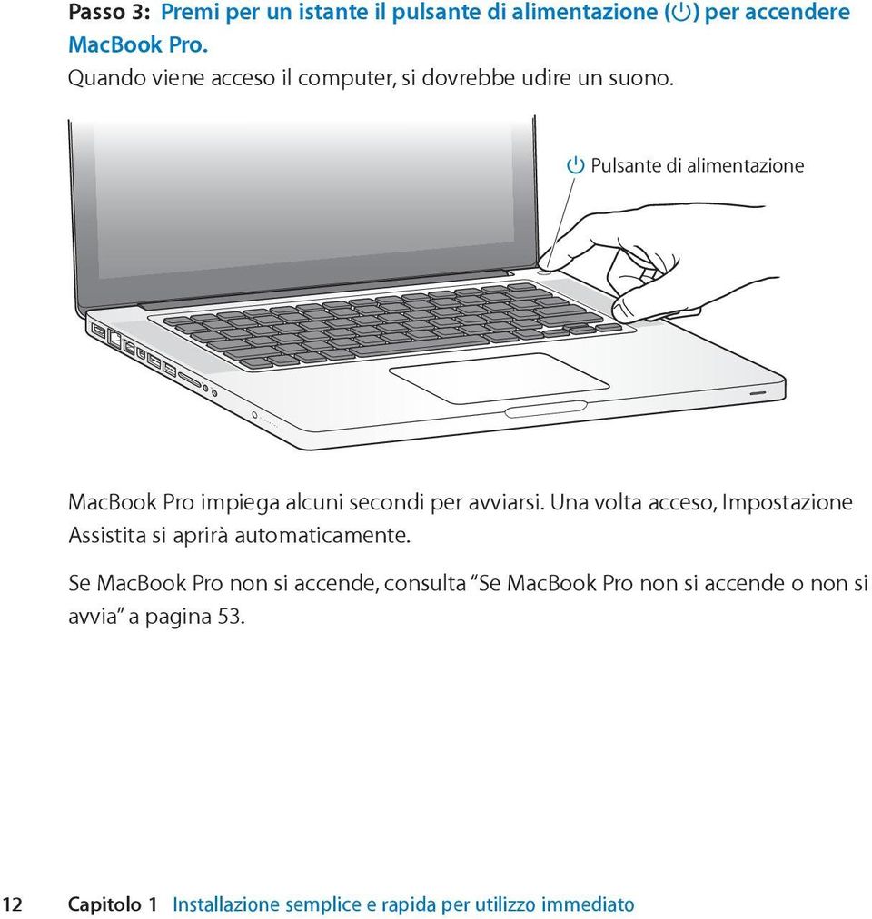 Pulsante di alimentazione MacBook Pro impiega alcuni secondi per avviarsi.