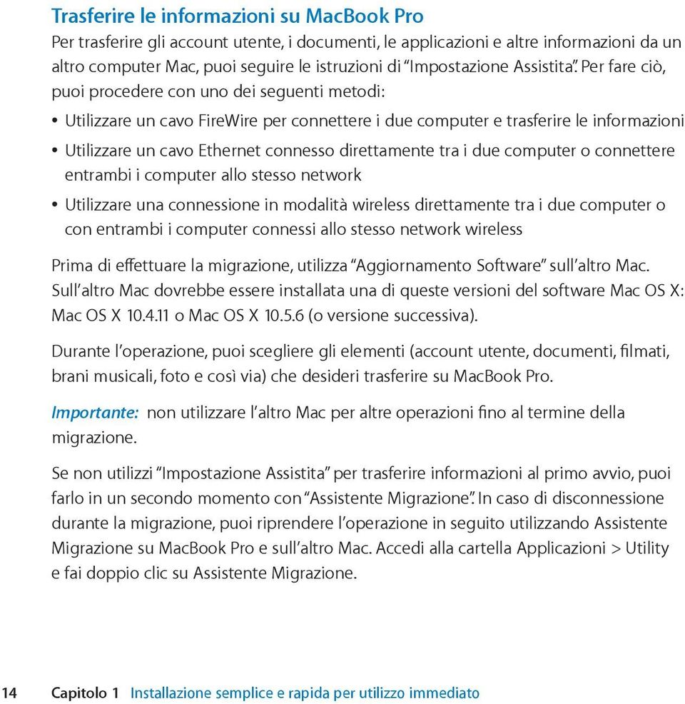 Per fare ciò, puoi procedere con uno dei seguenti metodi: Utilizzare un cavo FireWire per connettere i due computer e trasferire le informazioni Utilizzare un cavo Ethernet connesso direttamente tra