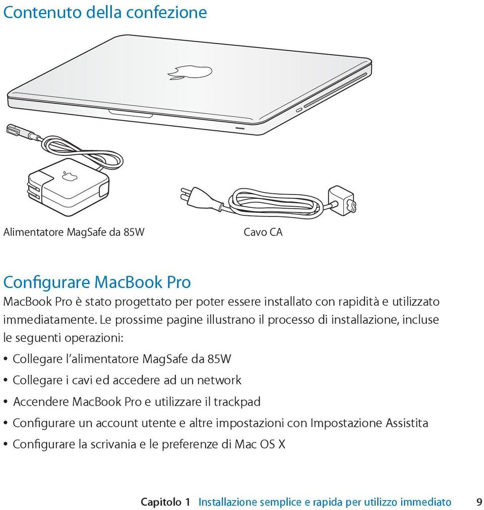 Le prossime pagine illustrano il processo di installazione, incluse le seguenti operazioni: Collegare l alimentatore MagSafe da 85W Collegare i cavi ed