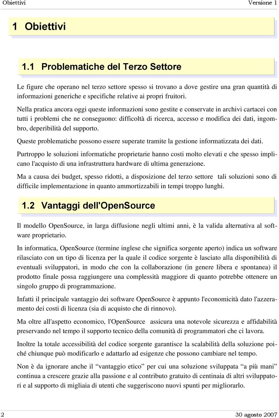 Nella pratica ancora oggi queste informazioni sono gestite e conservate in archivi cartacei con tutti i problemi che ne conseguono: difficoltà di ricerca, accesso e modifica dei dati, ingombro,