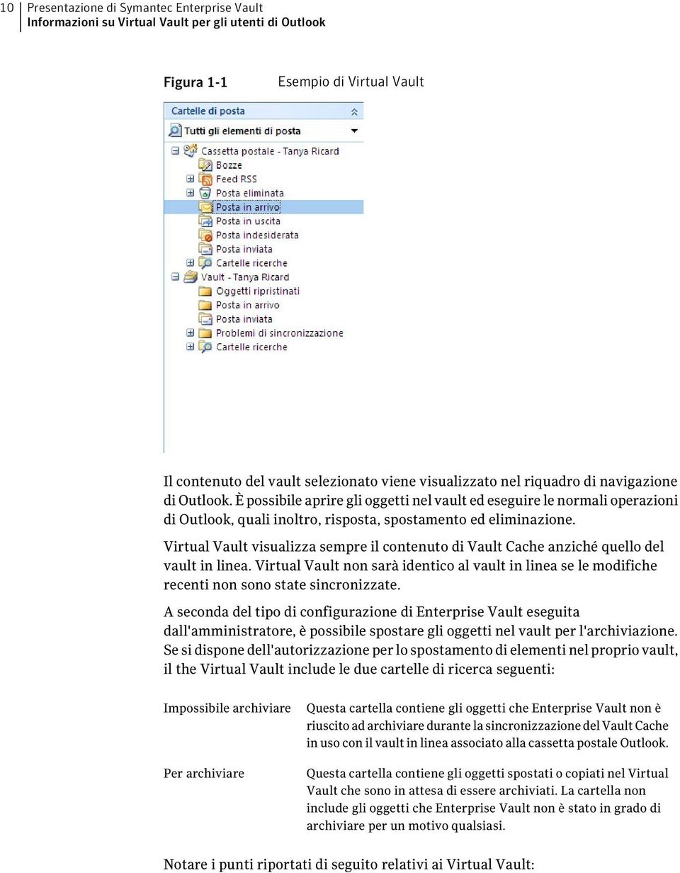 Virtual Vault visualizza sempre il contenuto di Vault Cache anziché quello del vault in linea. Virtual Vault non sarà identico al vault in linea se le modifiche recenti non sono state sincronizzate.