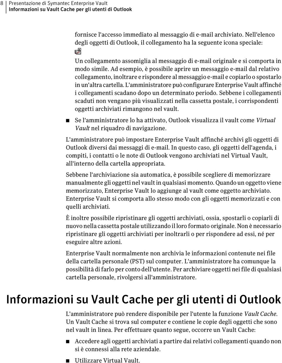 Ad esempio, è possibile aprire un messaggio e-mail dal relativo collegamento, inoltrare e rispondere al messaggio e-mail e copiarlo o spostarlo in un'altra cartella.