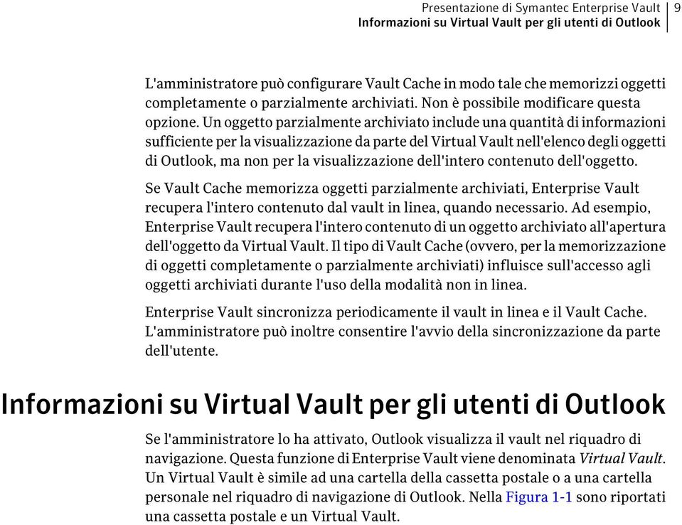 Un oggetto parzialmente archiviato include una quantità di informazioni sufficiente per la visualizzazione da parte del Virtual Vault nell'elenco degli oggetti di Outlook, ma non per la