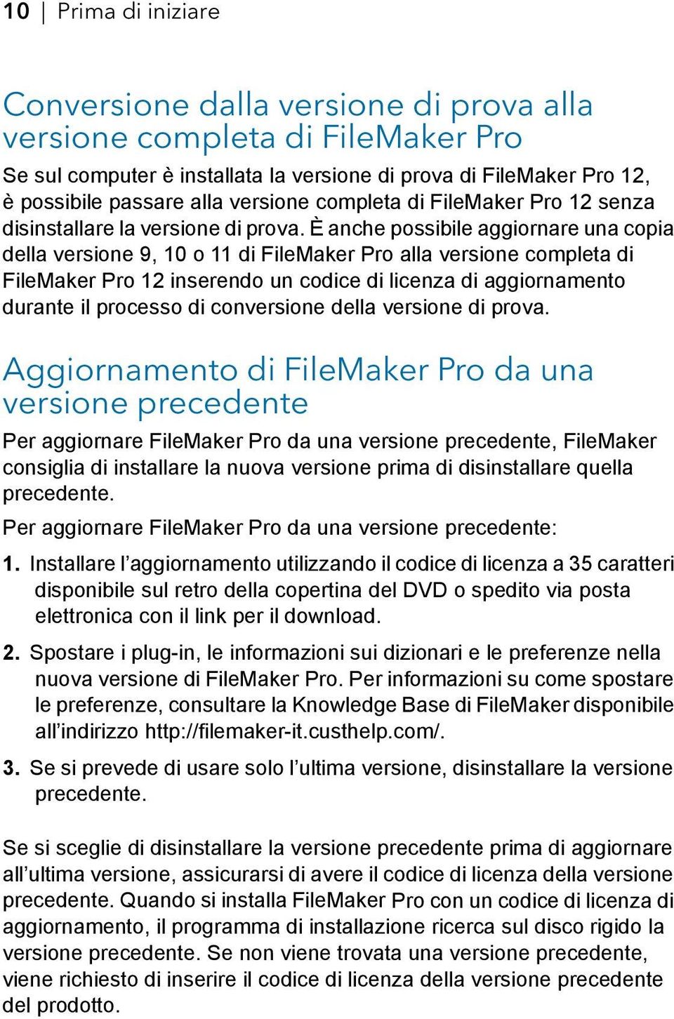 È anche possibile aggiornare una copia della versione 9, 10 o 11 di FileMaker Pro alla versione completa di FileMaker Pro 12 inserendo un codice di licenza di aggiornamento durante il processo di