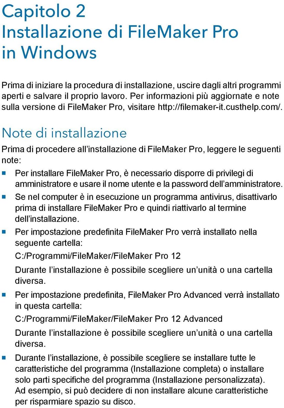 Note di installazione Prima di procedere all installazione di FileMaker Pro, leggere le seguenti note: 1 Per installare FileMaker Pro, è necessario disporre di privilegi di amministratore e usare il