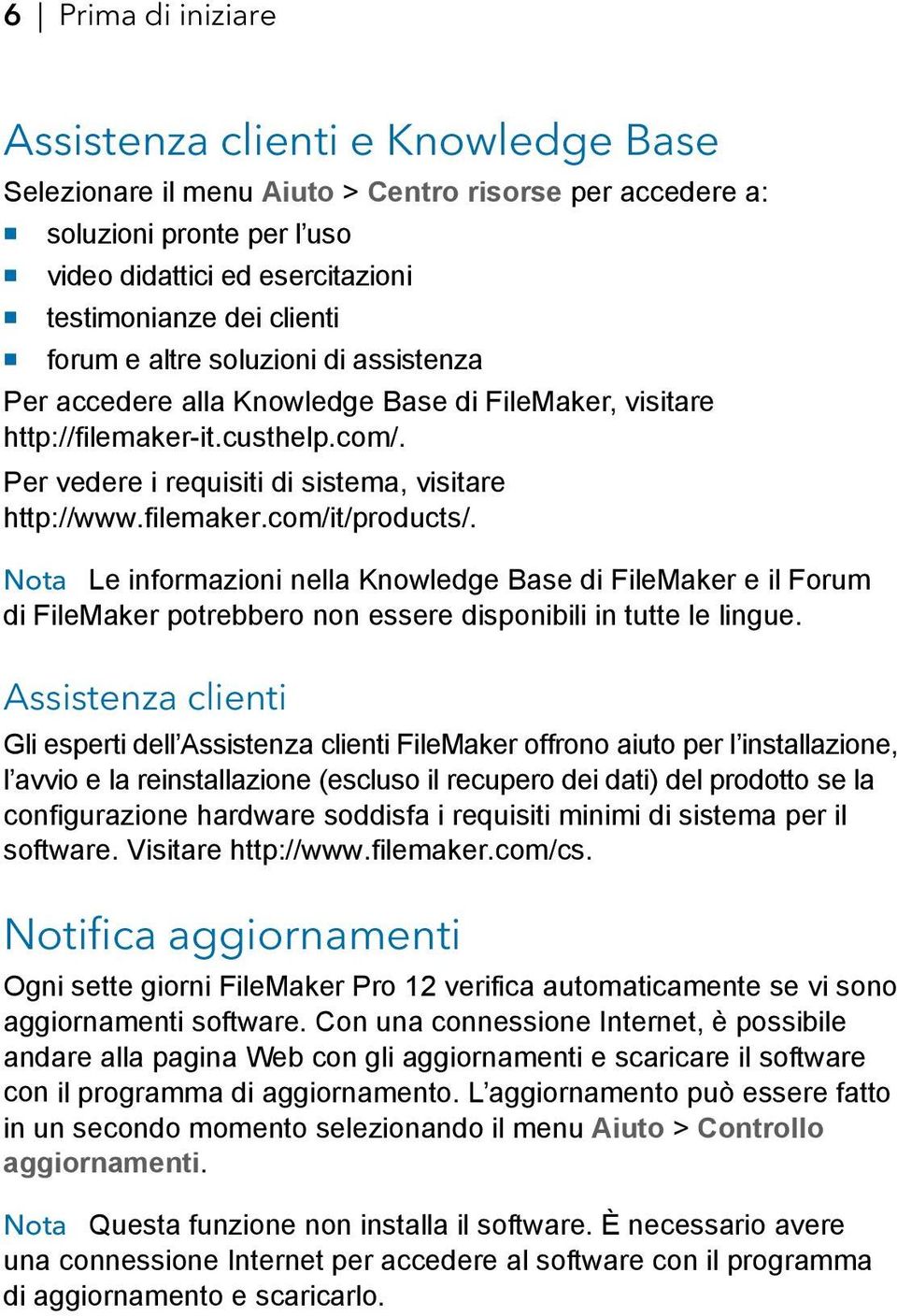 filemaker.com/it/products/. Nota Le informazioni nella Knowledge Base di FileMaker e il Forum di FileMaker potrebbero non essere disponibili in tutte le lingue.