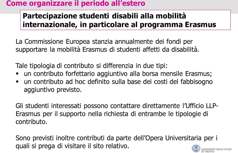 Tale tipologia di contributo si differenzia in due tipi: un contributo forfettario aggiuntivo alla borsa mensile Erasmus; un contributo ad hoc definito sulla base dei costi