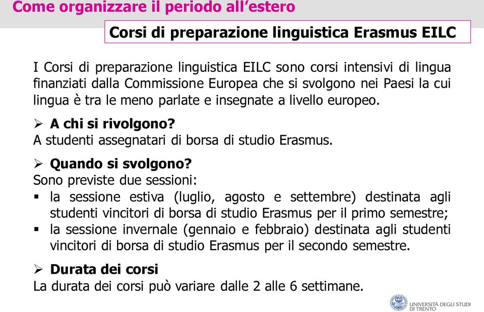 Sono previste due sessioni: la sessione estiva (luglio, agosto e settembre) destinata agli studenti vincitori di borsa di studio Erasmus per il primo semestre; la sessione