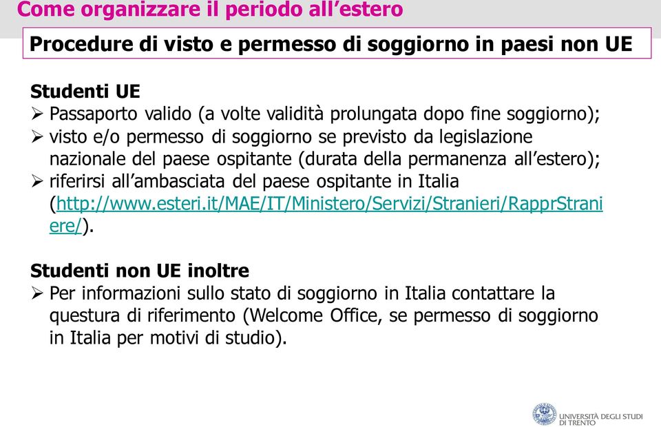 del paese ospitante in Italia (http://www.esteri.it/mae/it/ministero/servizi/stranieri/rapprstrani ere/).