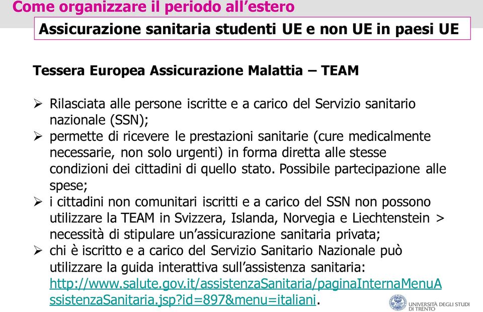 Possibile partecipazione alle spese; i cittadini non comunitari iscritti e a carico del SSN non possono utilizzare la TEAM in Svizzera, Islanda, Norvegia e Liechtenstein > necessità di stipulare un