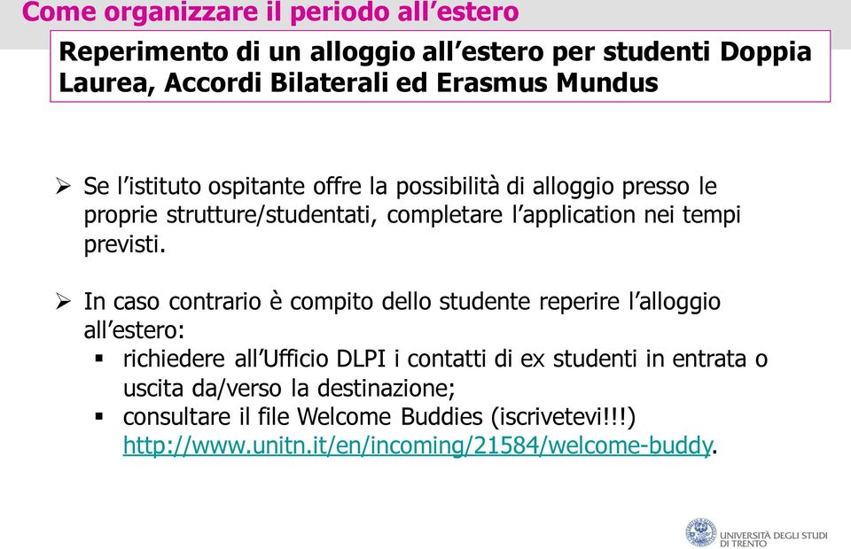 In caso contrario è compito dello studente reperire l alloggio all estero: richiedere all Ufficio DLPI i contatti di ex studenti