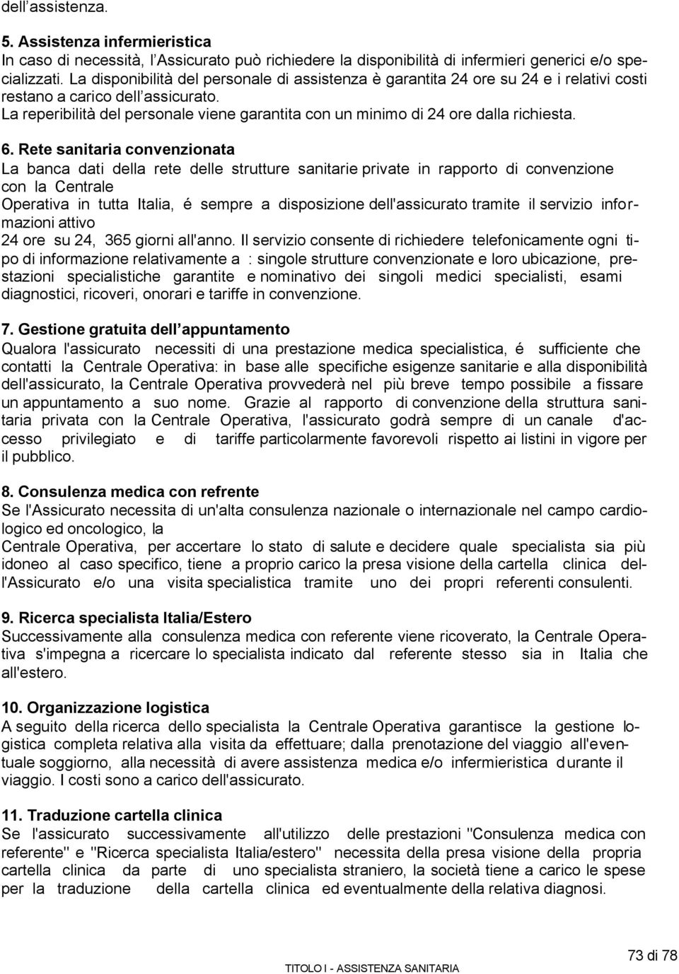 La reperibilità del personale viene garantita con un minimo di 24 ore dalla richiesta. 6.