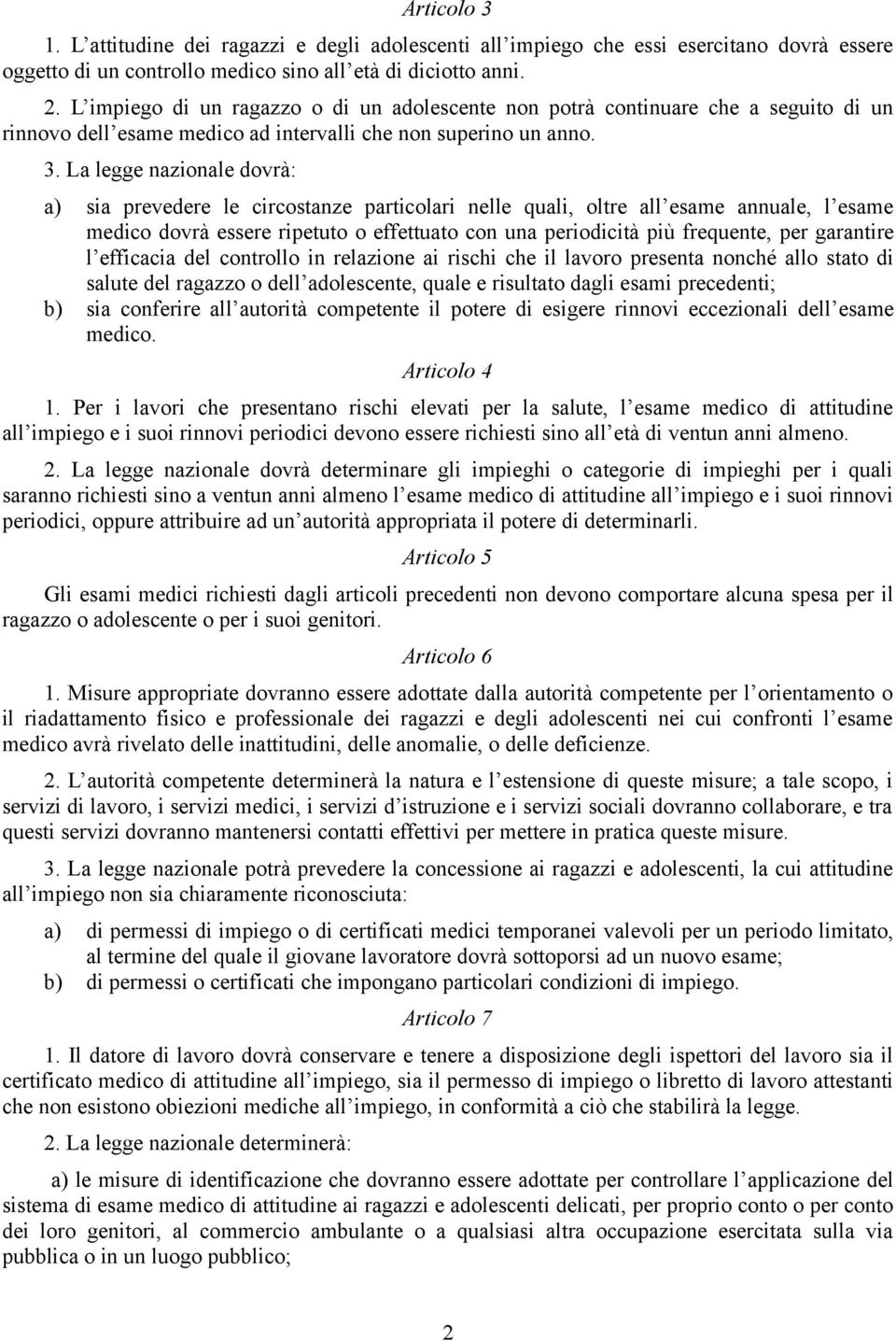 La legge nazionale dovrà: a) sia prevedere le circostanze particolari nelle quali, oltre all esame annuale, l esame medico dovrà essere ripetuto o effettuato con una periodicità più frequente, per