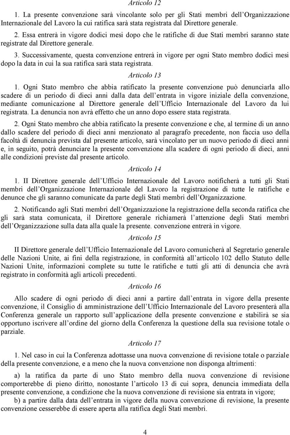 Successivamente, questa convenzione entrerà in vigore per ogni Stato membro dodici mesi dopo la data in cui la sua ratifica sarà stata registrata. Articolo 13 1.