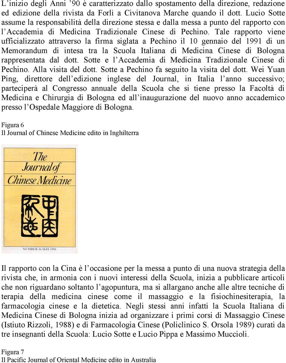 Tale rapporto viene ufficializzato attraverso la firma siglata a Pechino il 10 gennaio del 1991 di un Memorandum di intesa tra la Scuola Italiana di Medicina Cinese di Bologna rappresentata dal dott.