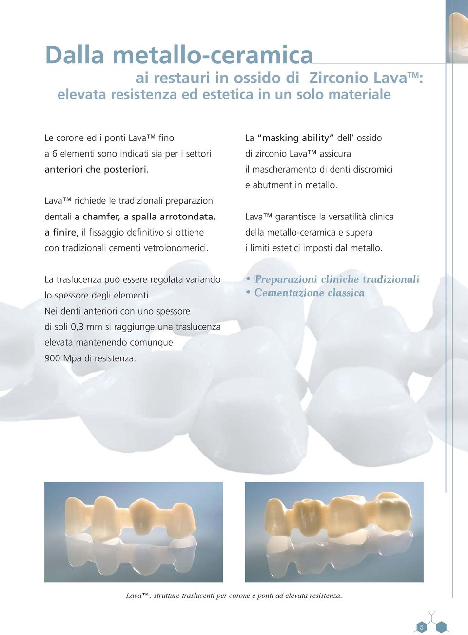 La masking ability dell ossido di zirconio Lava assicura il mascheramento di denti discromici e abutment in metallo.