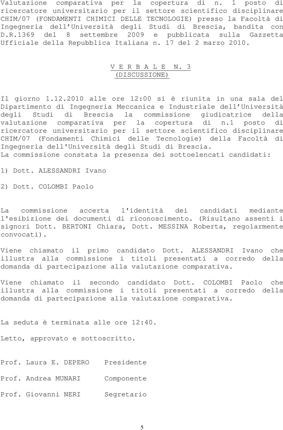 2010 alle ore 12:00 si è riunita in una sala del Dipartimento di Ingegneria Meccanica e Industriale dell Università degli Studi di Brescia la commissione giudicatrice della valutazione comparativa