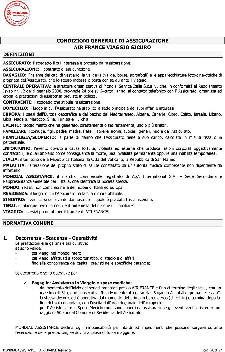 il viaggio. CENTRALE OPERATIVA: la struttura organizzativa di Mondial Service Italia S.c.a.r.l. che, in conformità al Regolamento Isvap nr.