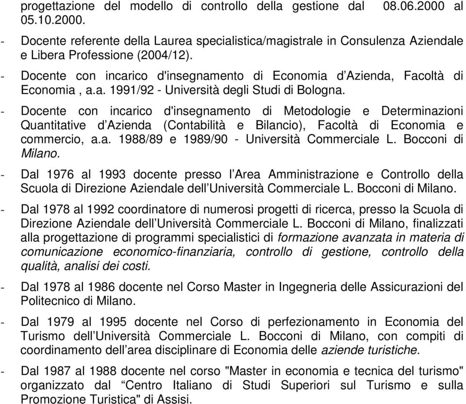 - Docente con incarico d'insegnamento di Metodologie e Determinazioni Quantitative d Azienda (Contabilità e Bilancio), Facoltà di Economia e commercio, a.a. 1988/89 e 1989/90 - Università Commerciale L.