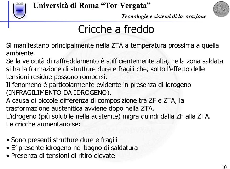 rompersi. Il fenomeno è particolarmente evidente in presenza di idrogeno (INFRAGILIMENTO DA IDROGENO).