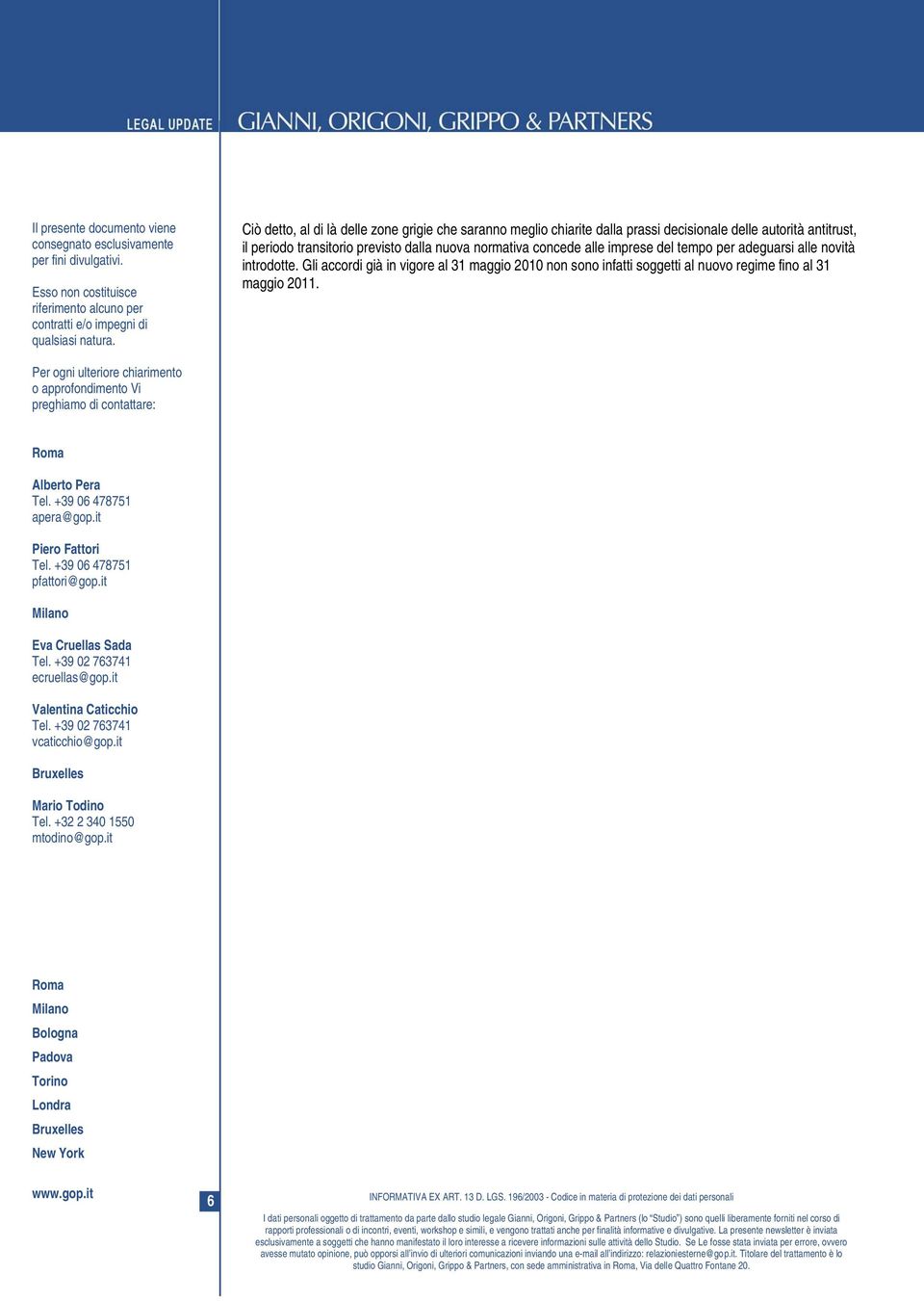 tempo per adeguarsi alle novità introdotte. Gli accordi già in vigore al 31 maggio 2010 non sono infatti soggetti al nuovo regime fino al 31 maggio 2011.