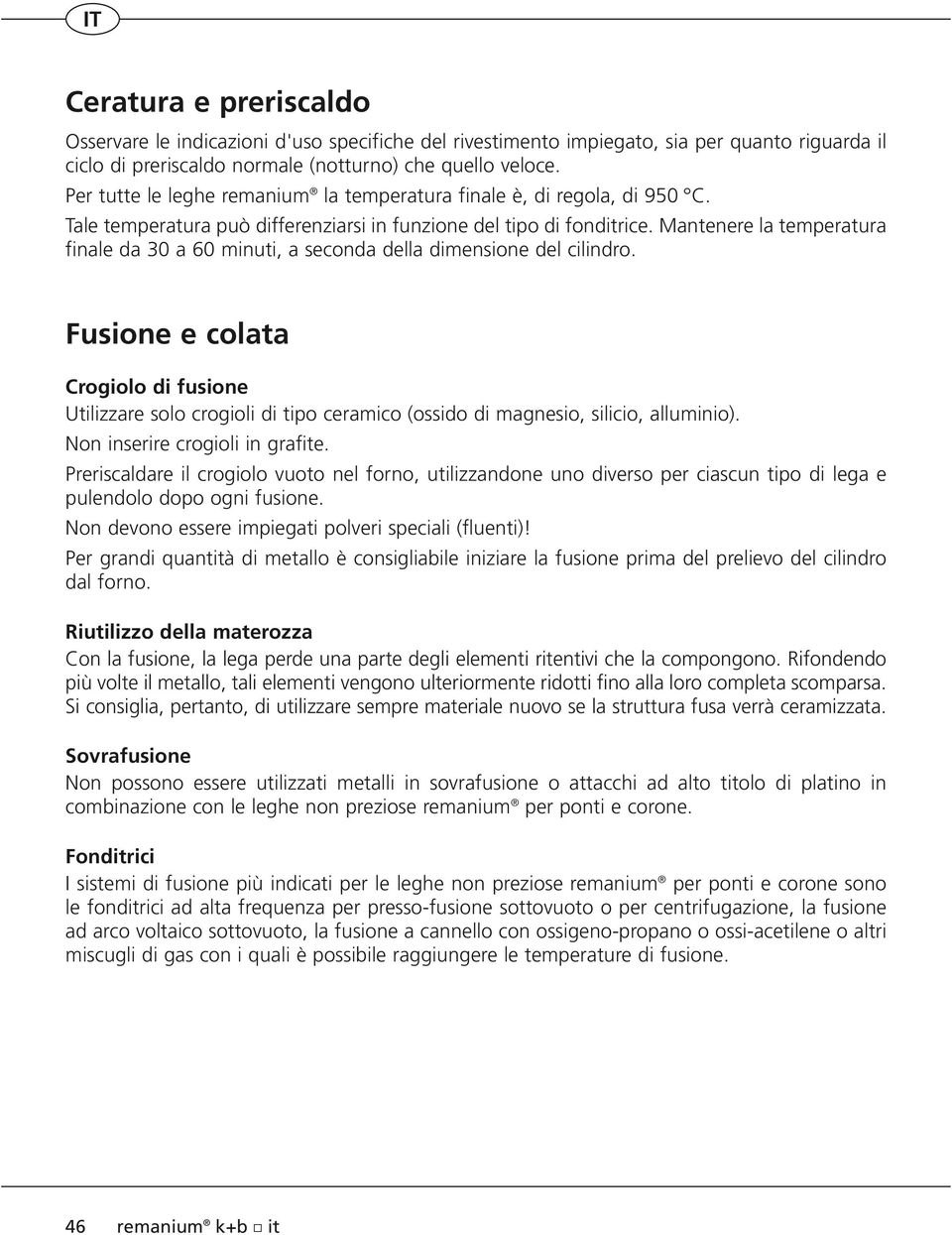 Mantenere la temperatura finale da 30 a 60 minuti, a seconda della dimensione del cilindro.