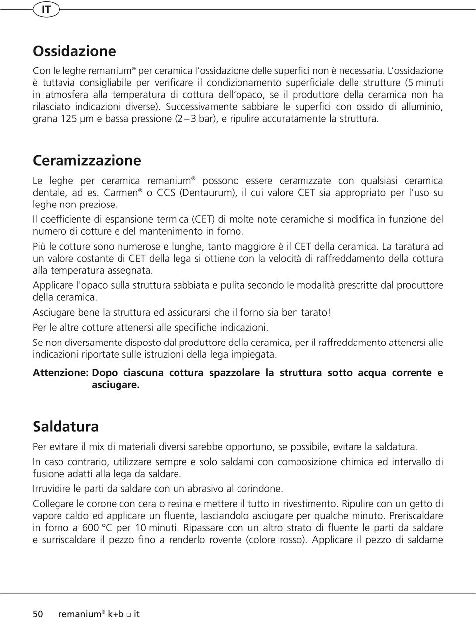 non ha rilasciato indicazioni diverse). Successivamente sabbiare le superfici con ossido di alluminio, grana 125 µm e bassa pressione (2 3 bar), e ripulire accuratamente la struttura.