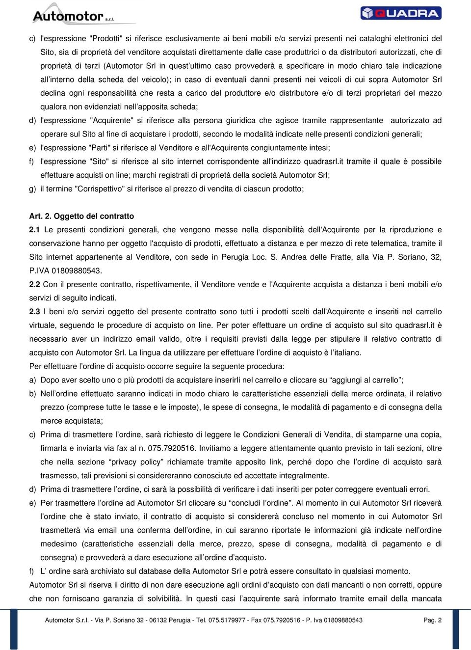 veicolo); in caso di eventuali danni presenti nei veicoli di cui sopra Automotor Srl declina ogni responsabilità che resta a carico del produttore e/o distributore e/o di terzi proprietari del mezzo